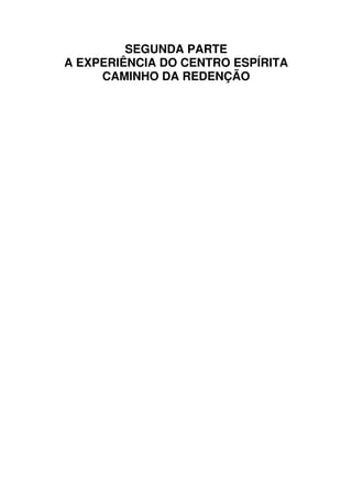 SEGUNDA PARTE
A EXPERIÊNCIA DO CENTRO ESPÍRITA
CAMINHO DA REDENÇÃO
 
