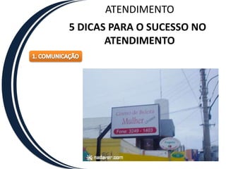 ATENDIMENTO5 DICAS PARA O SUCESSO NO ATENDIMENTO1. COMUNICAÇÃO