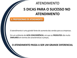ATENDIMENTO5 DICAS PARA O SUCESSO NO ATENDIMENTO2. AMBIENTE DE ATENDIMENTOItens observados pelos clientes:VitrineLimpeza da LojaArrumação da lojaEstacionamentoUniforme /cracháFachadaIluminaçãoPintura