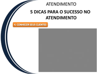 ATENDIMENTO5 DICAS PARA O SUCESSO NO ATENDIMENTO4. CONHECER SEUS CLIENTES