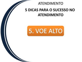 ATENDIMENTO5 DICAS PARA O SUCESSO NO ATENDIMENTO4. CONHECER SEUS CLIENTESNunca se esqueça deum cliente; e nunca deixeque um cliente se esqueça de você.Walter Reuther (1907-1970)