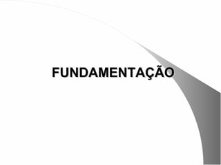 FUNDAMENTAÇÃO
 