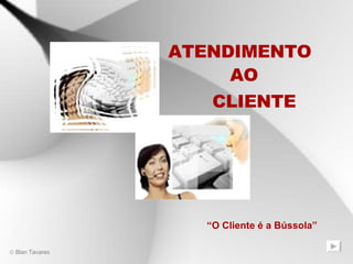 ATENDIMENTO AO CLIENTE “ O Cliente é a Bússola” 