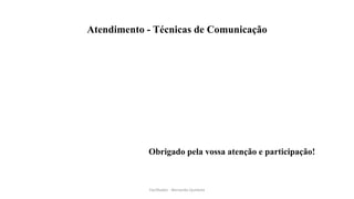 Atendimento - Técnicas de Comunicação
Obrigado pela vossa atenção e participação!
Facilitador - Bernardo Quintela
 