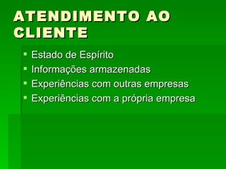 ATENDIMENTO AO CLIENTE Estado de Espírito Informações armazenadas Experiências com outras empresas Experiências com a própria empresa 
