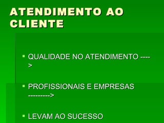ATENDIMENTO AO CLIENTE QUALIDADE NO ATENDIMENTO ----> PROFISSIONAIS E EMPRESAS ---------> LEVAM AO SUCESSO 