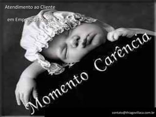 Atendimento ao Cliente

 em Empresas Fitness




                         contato@thiagovillaca.com.br
 