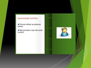 Gerenciando Conflitos

  Procure utilizar as palavras
certas;
                                 Introdução
  Não prometa o que não pode
cumprir;
 