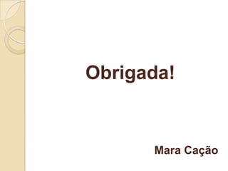 Obrigada!


      Mara Cação
 