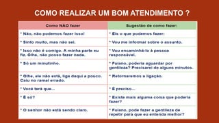 COMO REALIZAR UM BOM ATENDIMENTO ?
 