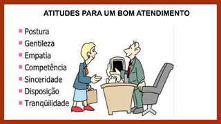 ATITUDES PARA UM BOM ATENDIMENTO
 