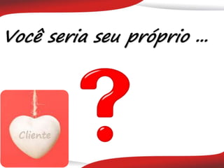 Você seria seu próprio ...
 