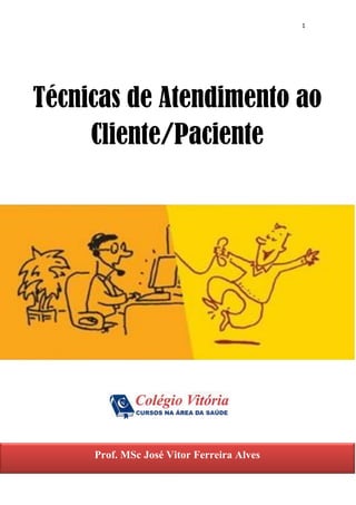 1
Técnicas de Atendimento ao
Cliente/Paciente
Prof. MSc José Vitor Ferreira Alves
 