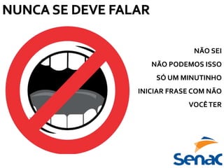 NÃO SEI
NÃO PODEMOS ISSO
SÓ UM MINUTINHO
INICIAR FRASE COM NÃO
VOCÊTER
 