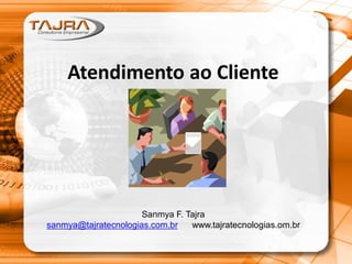 Atendimento ao Cliente
Sanmya F. Tajra
sanmya@tajratecnologias.com.br www.tajratecnologias.om.br
 