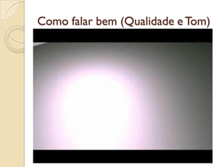 Como falar bem (Qualidade e Tom)
 