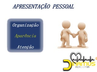 Organização
Aparência
Atenção
 