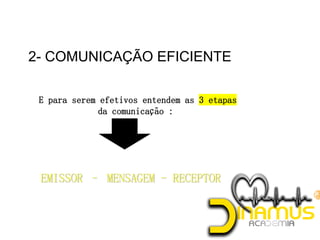 2- COMUNICAÇÃO EFICIENTE
 E para serem efetivos entendem as 3 etapas
da comunicação :
 