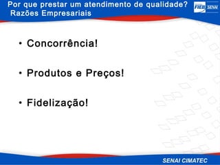 Por que prestar um atendimento de qualidade?
Razões Empresariais



  • Concorrência!


  • Produtos e Preços!


  • Fidelização!
 