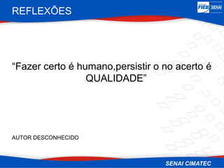 REFLEXÕES




“Fazer certo é humano,persistir o no acerto é
                 QUALIDADE”




AUTOR DESCONHECIDO
 