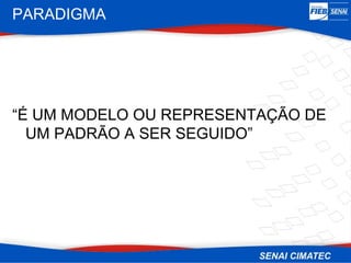 PARADIGMA




“É UM MODELO OU REPRESENTAÇÃO DE
  UM PADRÃO A SER SEGUIDO”
 