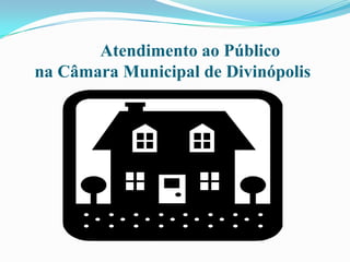 	Atendimento ao Públicona Câmara Municipal de Divinópolis 