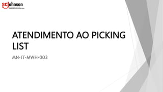 ATENDIMENTO AO PICKING
LIST
MN-IT-MWH-003
 