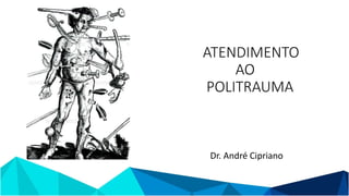 ATENDIMENTO
AO
POLITRAUMA
Dr. André Cipriano
 