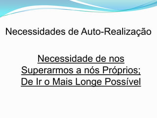 Necessidades de Auto-Realização

       Necessidade de nos
   Superarmos a nós Próprios;
   De Ir o Mais Longe Possível
 