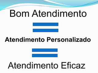 Bom Atendimento

Atendimento Personalizado



Atendimento Eficaz
 