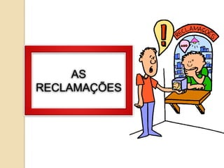 AS
RECLAMAÇÕES
 