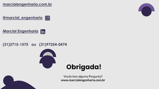 Obrigada!
Vocês tem alguma Pergunta?
www.marcialengenharia.com.br
 