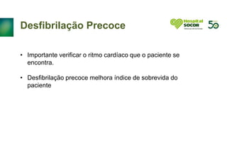 Continuidade
Desfibrilação Precoce
• Importante verificar o ritmo cardíaco que o paciente se
encontra.
• Desfibrilação precoce melhora índice de sobrevida do
paciente
 