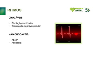 Continuidade
RITMOS
CHOCÁVEIS:
• Fibrilação ventricular
• Taquicardia supraventricular
NÃO CHOCÁVEIS:
• AESP
• Assistolia
 