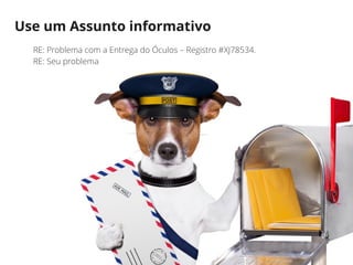 RE: Problema com a Entrega do Óculos – Registro #XJ78534.
RE: Seu problema
Use um Assunto informativo
 