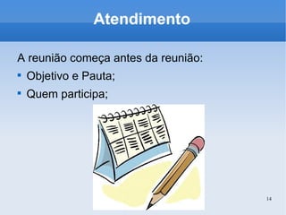 Atendimento A reunião começa antes da reunião: Objetivo e Pauta; Quem participa; 
