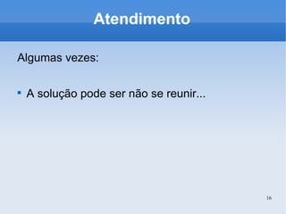 Atendimento Algumas vezes: A solução pode ser não se reunir... 