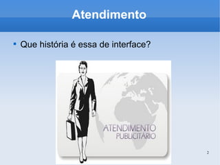 Atendimento Que história é essa de interface? 