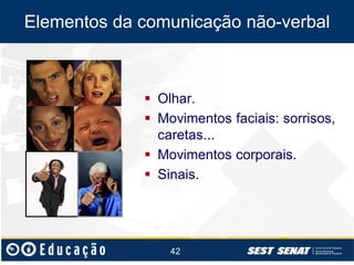 Elementos da comunicação não-verbal

 Olhar.
 Movimentos faciais: sorrisos,
caretas...
 Movimentos corporais.
 Sinais.

42

 