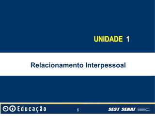 UNIDADE 1
Relacionamento Interpessoal

6

 