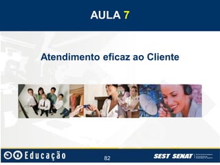 AULA 7

Atendimento eficaz ao Cliente

82

 
