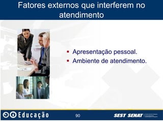 Fatores externos que interferem no
atendimento

 Apresentação pessoal.
 Ambiente de atendimento.

90

 