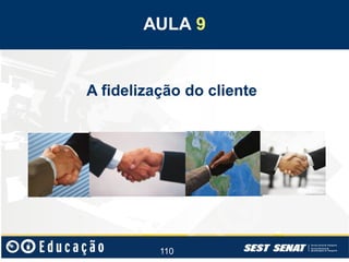 AULA 9

A fidelização do cliente

110

 