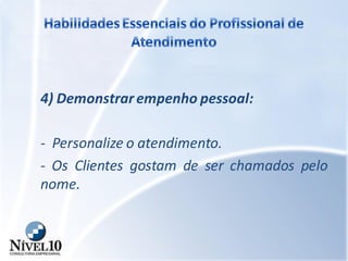 4) Demonstrarempenho pessoal:
- Personalize o atendimento.
- Os Clientes gostam de ser chamados pelo
nome.
 