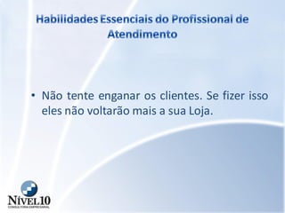• Não tente enganar os clientes. Se fizer isso
eles não voltarão mais a sua Loja.
 