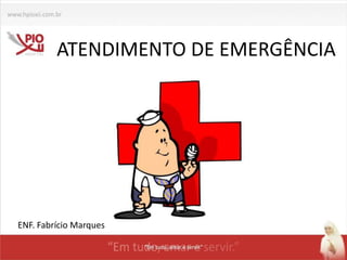 ATENDIMENTO DE EMERGÊNCIA
ENF. Fabrício Marques
 