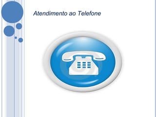 Atendimento ao Telefone
 
