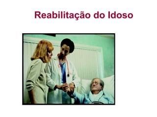 Reabilitação do Idoso
 