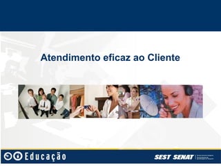 Atendimento eficaz ao Cliente
 