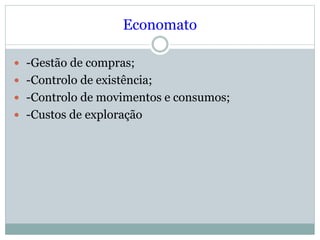 Economato
 -Gestão de compras;
 -Controlo de existência;
 -Controlo de movimentos e consumos;
 -Custos de exploração
 
